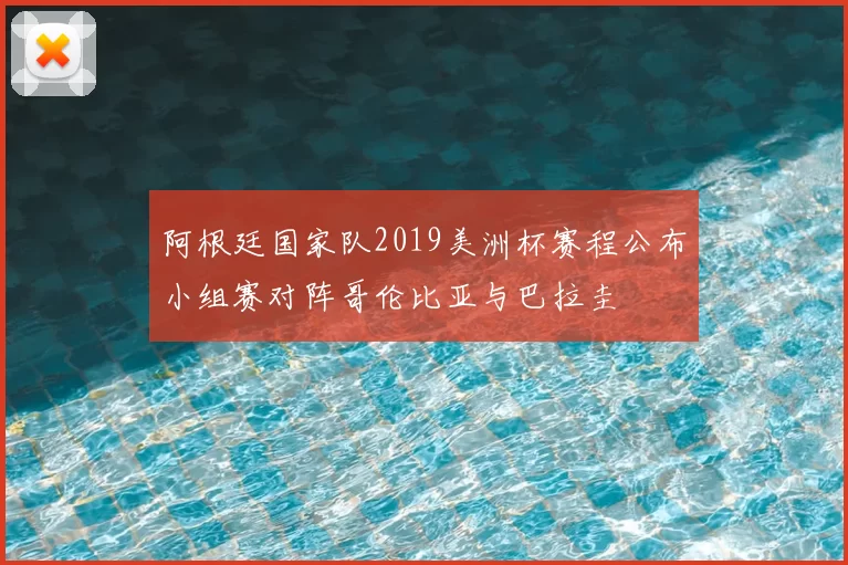 阿根廷国家队2019美洲杯赛程公布小组赛对阵哥伦比亚与巴拉圭