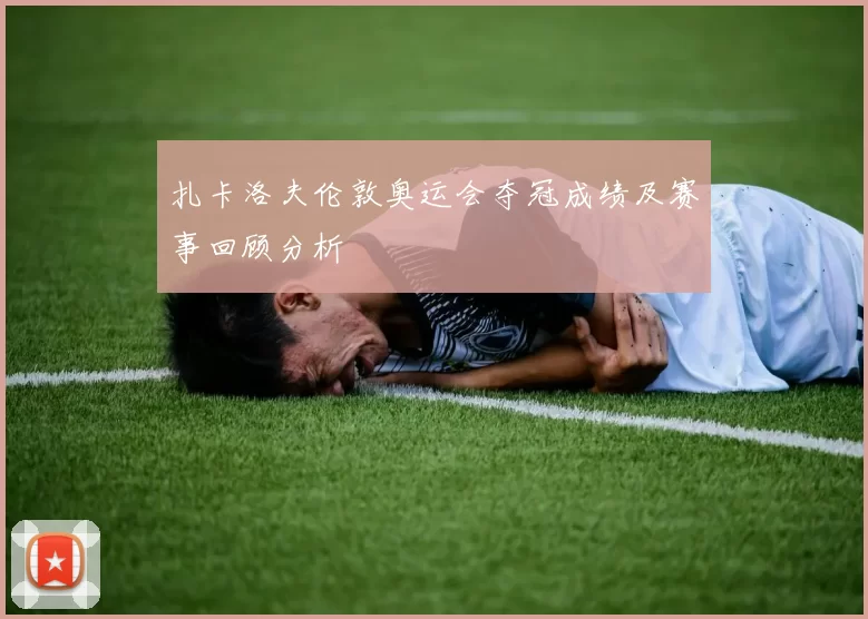 扎卡洛夫伦敦奥运会夺冠成绩及赛事回顾分析