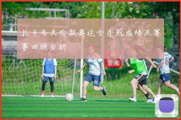 扎卡洛夫伦敦奥运会夺冠成绩及赛事回顾分析
