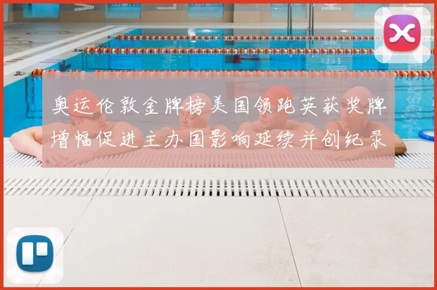 奥运伦敦金牌榜美国领跑英获奖牌增幅促进主办国影响延续并创纪录