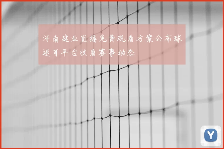 河南建业直播免费观看方案公布球迷可平台收看赛事动态