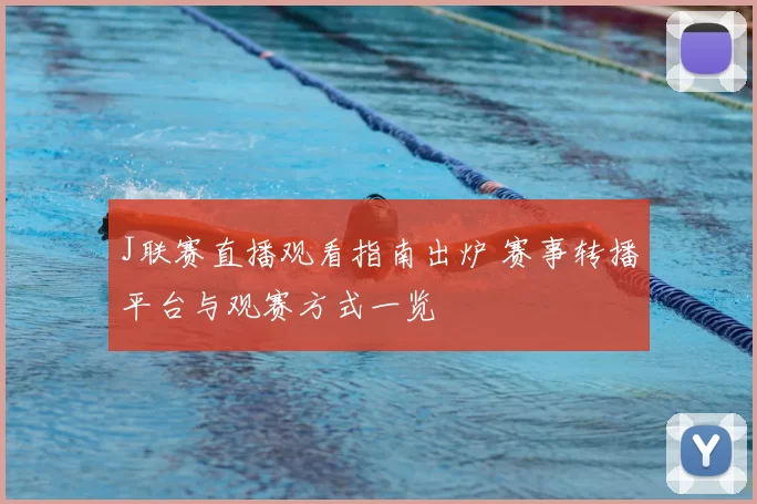 J联赛直播观看指南出炉 赛事转播平台与观赛方式一览